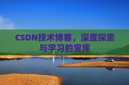 CSDN技术博客，深度探索与学习的宝库
